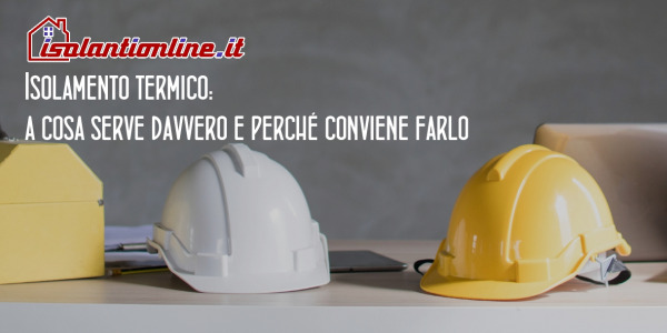 Isolamento termico: a cosa serve davvero e perché conviene farlo