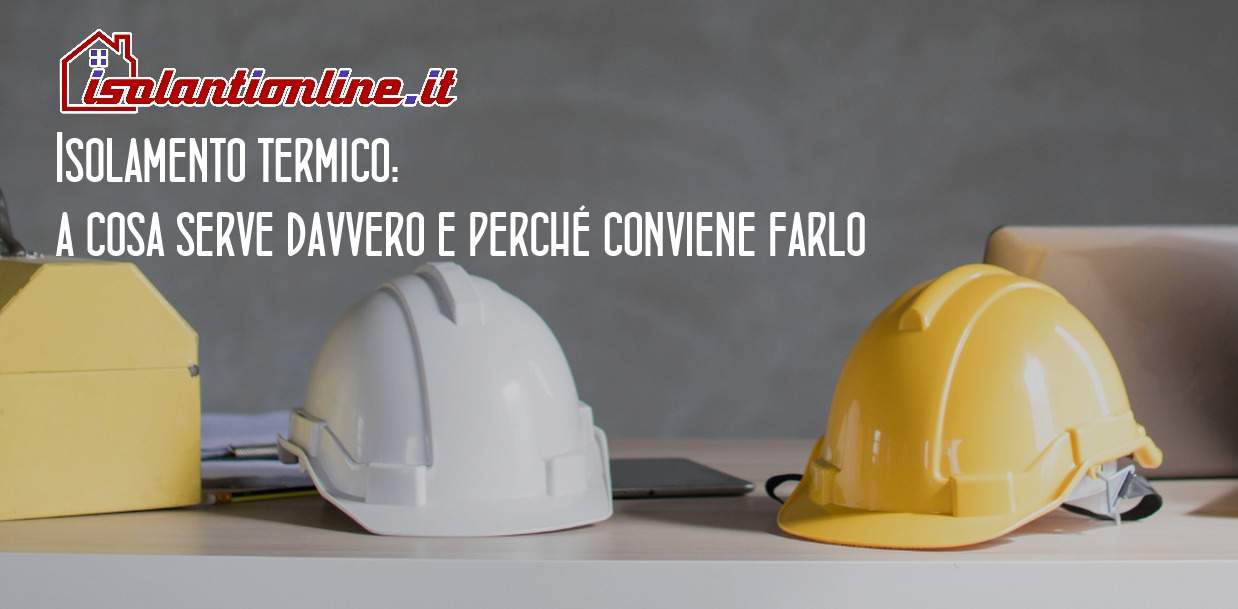 Isolamento termico: a cosa serve davvero e perché conviene farlo